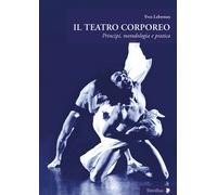 Il teatro corporeo. Principi, metodologia e pratica - [Titivillus Edizioni]