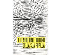 Il teatro dall'interno della sua pupilla. Within this O