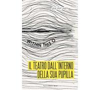 Il teatro dall'interno della sua pupilla. Within this O