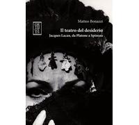 Il teatro del desiderio. Jacques Lacan, da Platone a Spinoza - Bonazzi Matteo