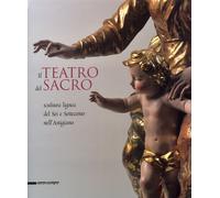 Il Teatro del Sacro. Scultura Lignea del Sei e Settecento nell'Astigiano
