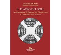 Il teatro del Sole. La rifondazione di Palermo nel Cinquecento e l'idea della città barocca