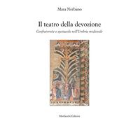 Il teatro della devozione. Confraternite e spettacolo nell'Umbria medievale