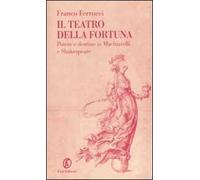 Il teatro della fortuna. Potere e destino in Machiavelli e Shakespeare