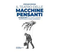 Il teatro delle macchine pensanti. 10 falsi miti sull'intelligenza artificiale e come superarli