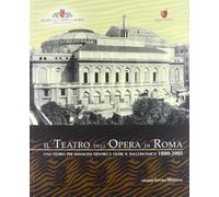 Il Teatro dell'opera di Roma. Una storia per immagini dentro e oltre il palcoscenico (1880-2005)