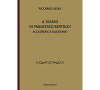 Il teatro di Francesco Bertoldi accademico salodiano - 2025 - Lib