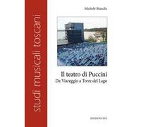 Il teatro di Puccini. Da Viareggio a Torre del Lago