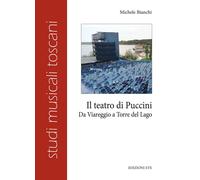 Il teatro di Puccini. Da Viareggio a Torre del Lago
