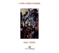 Il teatro di Roberto D'Alessandro. Commedie (Vol. 1)
