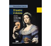 Il teatro è donna. Vol. 1 - Caprara Massimiliano