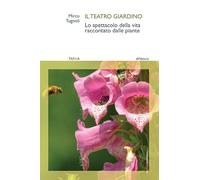 Il teatro giardino. Lo spettacolo della vita raccontato dalle piante - Tug...