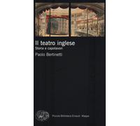 Il teatro inglese. Storia e capolavori - Bertinetti Paolo