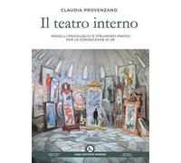 Il teatro interno. Modelli psicologici e strumenti pratici per la conoscenza di sé. Un testo ad uso di professionisti e non