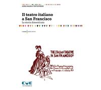 Il teatro italiano a San Francisco. La storia dimenticata - Testaverde Ann...