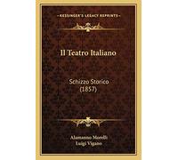 Il Teatro Italiano: Schizzo Storico (1857) – Kessinger Publishing