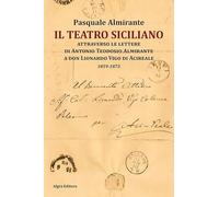 Il teatro siciliano attraverso le lettere di Antonio Teodosio Almirante a don Lionardo Vigo di Acireale. 1859-1873