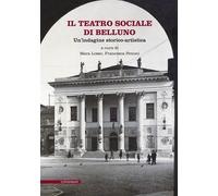Il Teatro Sociale di Belluno. Un'indagine storico-artistica - [Il Poligrafo]