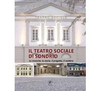 Il teatro sociale di Sondrio. La rinascita: la storia, il progetto, il cantiere