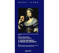 Il Teatro Spagnolo a Firenze nel Seicento. Vol. 1. Giacinto Andrea Cicognini, Gi
