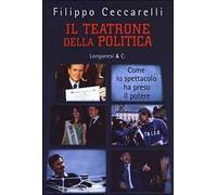Il teatrone della politica. Come lo spettacolo ha preso il potere