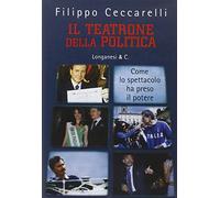 Il teatrone della politica. Come lo spettacolo ha preso il potere