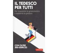 Il tedesco per tutti. Per imparare la grammatica e metterla in pratica