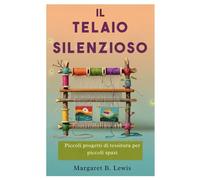 Il telaio silenzioso: Piccoli progetti di tessitura per piccoli spazi
