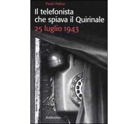 Il telefonista che spiava il Quirinale. 25 luglio 1943