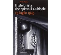 Il telefonista che spiava il Quirinale. 25 luglio 1943