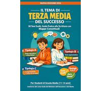 Il Tema di Terza Media del Successo: 30 Temi ed Esercizi Svolti per Scuola Media, Guida Pratica alla Scrittura con Mappe Concettuali - Tipologia A, B ... Argomentativo e Comprensione del Testo