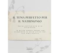 Il Tema Perfetto per il Matrimonio: Dalla confusione alla chiarezza. La guida passo passo per scegliere lo stile unico del tuo matrimonio