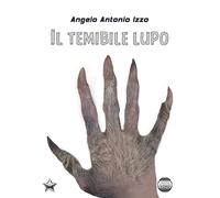 Il temibile lupo - Izzo Angelo Antonio