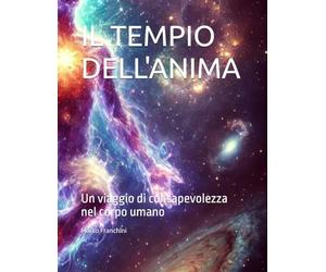 IL TEMPIO DELL'ANIMA: Un viaggio di consapevolezza nel corpo umano