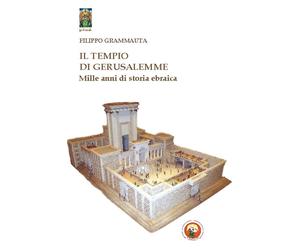 Il tempio di Gerusalemme. Mille anni di storia ebraica - Grammauta Filippo