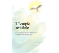 Il Tempio Invisibile: Pratiche e rituali quotidiani per abitare in modo consapevole se stessi e la propria casa