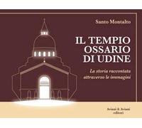 Il Tempio Ossario di Udine. La storia raccontata attraverso le immagini