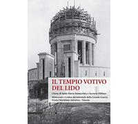 Il Tempio Votivo del Lido. Chiesa di Santa Maria Immacolata e Sacrario Militare. Memoriale e Centro Documentale della Grande Guerra Fronte Marittimo Adriatico - Venezia