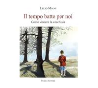 Il tempo batte per noi. Come vincere la vecchiaia