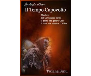 Il Tempo Capovolto: Maschere del Carrasegare sardo: il Sacro che genera il Caos, il Caos che rinnova l’Ordine