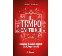 Libri Scrosati Luisella - Il Tempo Cattolico. Piccola Guida Alle Tradizioni Dime