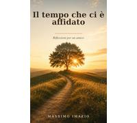 Il tempo che ci è affidato: Riflessioni per un amico