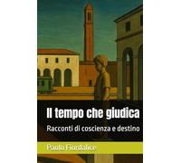 Il tempo che giudica: Racconti di coscienza e destino