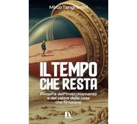 IL TEMPO CHE RESTA: Filosofia dell’invecchiamento e del valore delle cose che finiscono
