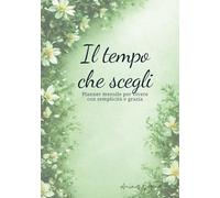 Il tempo che scegli - Edizione Serenità: Per ritrovare l’essenziale e abitare il presente