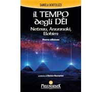 Il tempo degli dèi. Neteru, Anunnaki, Elohim - Bortoluzzi Daniela