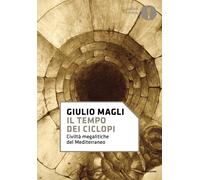 Il tempo dei ciclopi. Civiltà megalitiche del Mediterraneo - Magli Giulio