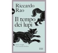 IL TEMPO DEI LUPI - STORIA E LUOGHI DI UN ANIMALE FAVOLOSO - RAO RICCARDO -