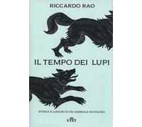 Il tempo dei lupi. Storia e luoghi di un animale favoloso