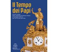Il tempo dei papi. Antichi orologi della collezione di Palazzo Mastai e l’orologio di Pio IX dal Torrino del Quirinale